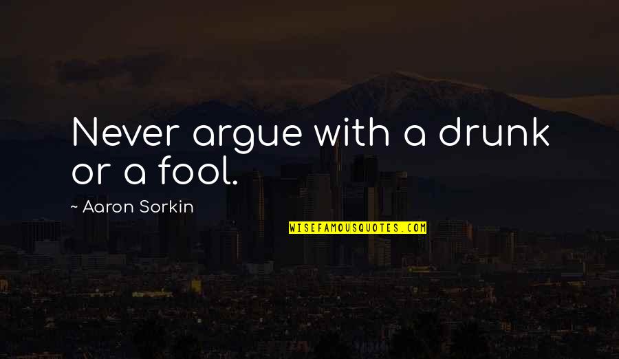 Ancholik Gan Quotes By Aaron Sorkin: Never argue with a drunk or a fool.