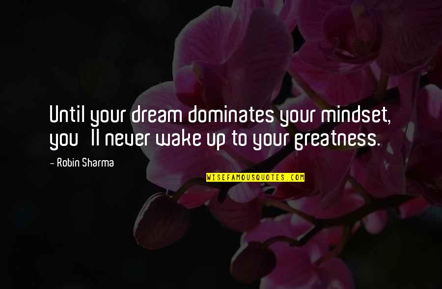 Anchor Baby Quotes By Robin Sharma: Until your dream dominates your mindset, you'll never