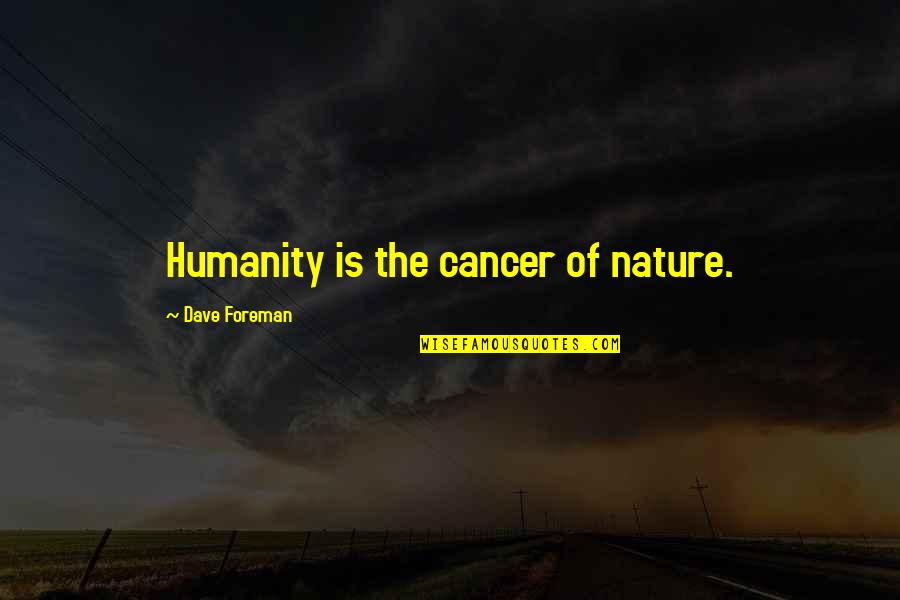 Anchor Down Quotes By Dave Foreman: Humanity is the cancer of nature. Anchor Down Quotes By Dave Foreman: Humanity is the cancer of nature.