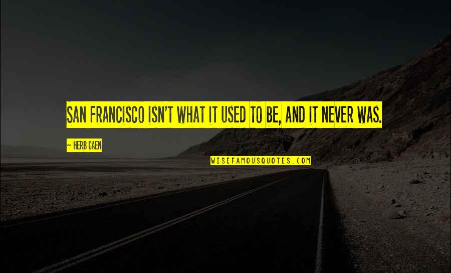 Anchor Down Quotes By Herb Caen: San Francisco isn't what it used to be,