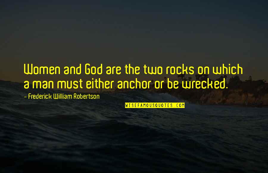 Anchor Man Quotes By Frederick William Robertson: Women and God are the two rocks on Anchor Man Quotes By Frederick William Robertson: Women and God are the two rocks on