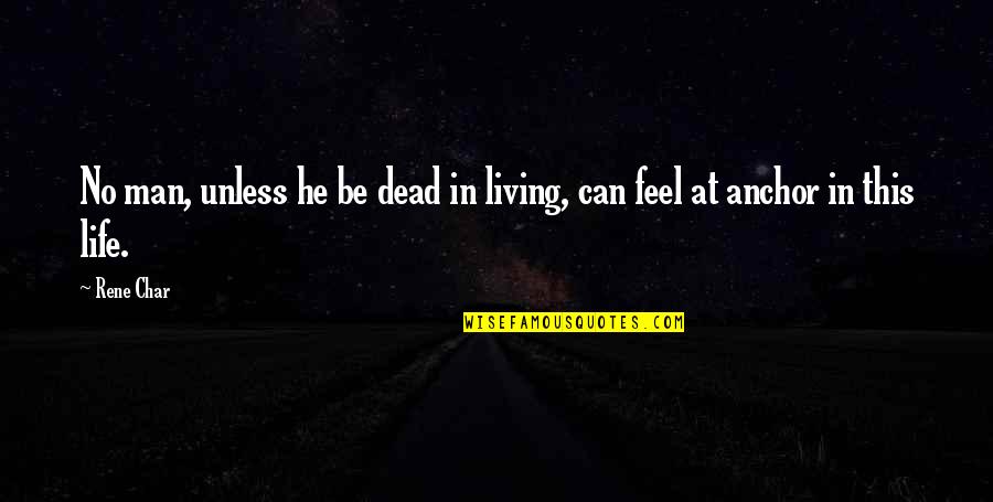 Anchor Man Quotes By Rene Char: No man, unless he be dead in living,