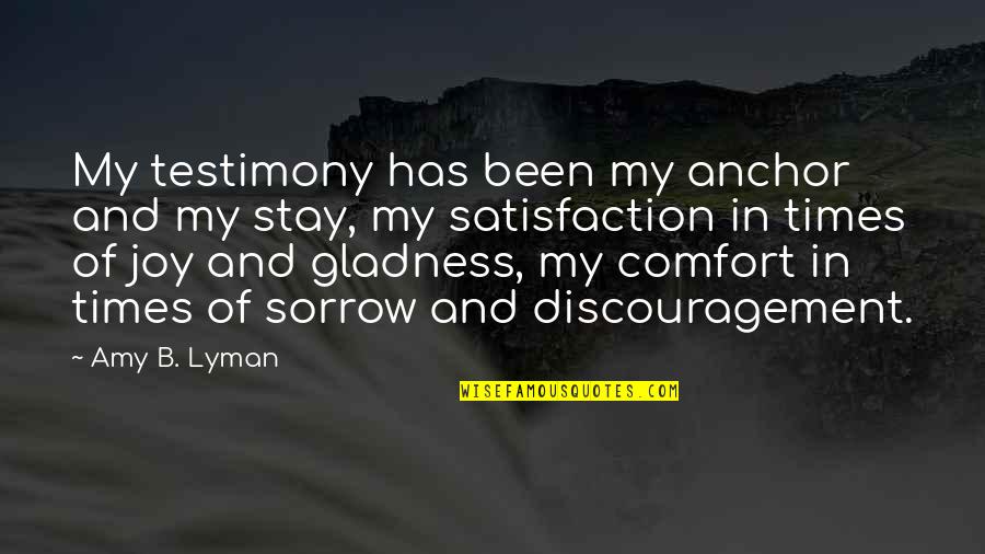Anchor Quotes By Amy B. Lyman: My testimony has been my anchor and my