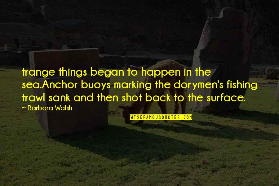 Anchor Quotes By Barbara Walsh: trange things began to happen in the sea.Anchor