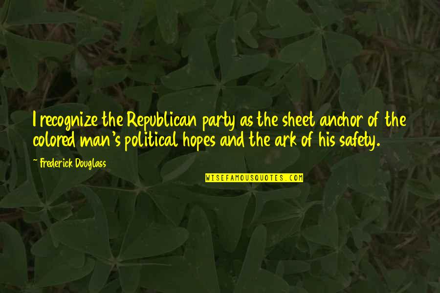 Anchor Quotes By Frederick Douglass: I recognize the Republican party as the sheet