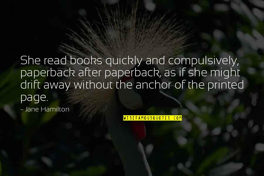 Anchor Quotes By Jane Hamilton: She read books quickly and compulsively, paperback after