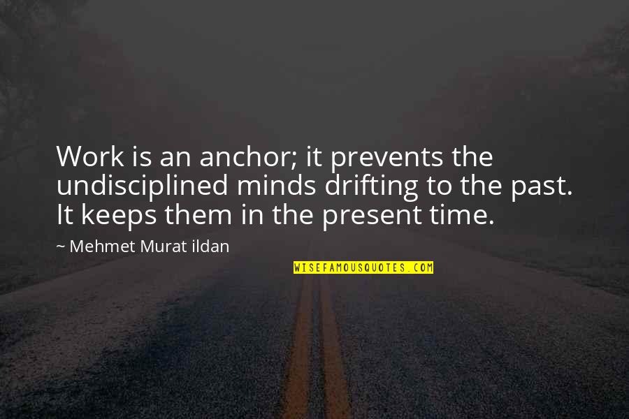Anchor Quotes By Mehmet Murat Ildan: Work is an anchor; it prevents the undisciplined