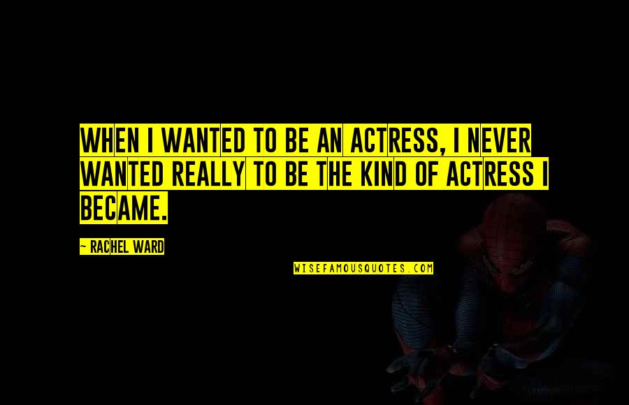 Anchor Themed Quotes By Rachel Ward: When I wanted to be an actress, I Anchor Themed Quotes By Rachel Ward: When I wanted to be an actress, I