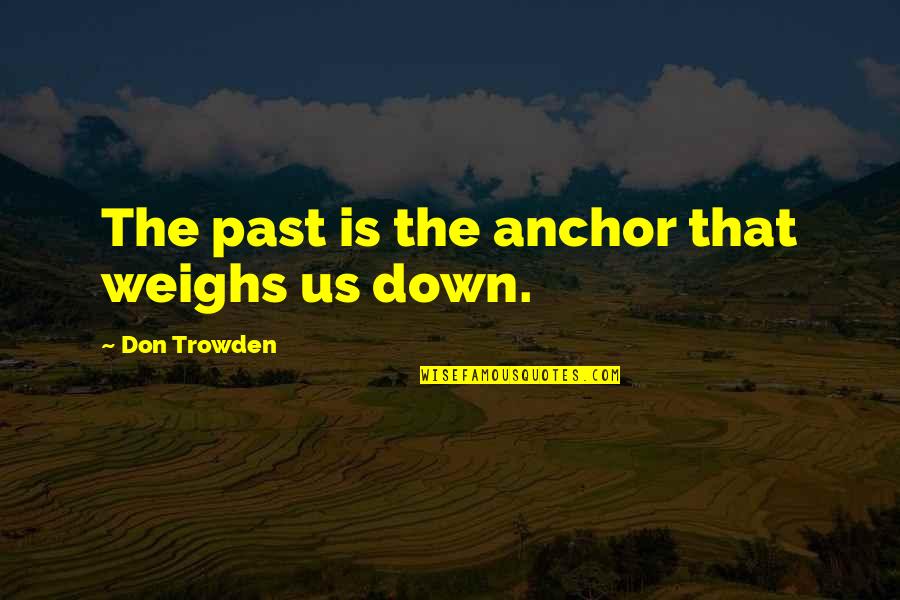 Anchor With Quotes By Don Trowden: The past is the anchor that weighs us Anchor With Quotes By Don Trowden: The past is the anchor that weighs us