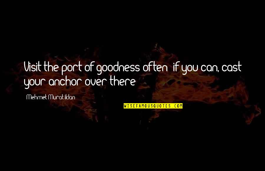 Anchor With Quotes By Mehmet Murat Ildan: Visit the port of goodness often; if you Anchor With Quotes By Mehmet Murat Ildan: Visit the port of goodness often; if you