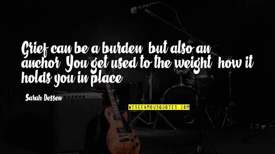 Anchor With Quotes By Sarah Dessen: Grief can be a burden, but also an Anchor With Quotes By Sarah Dessen: Grief can be a burden, but also an