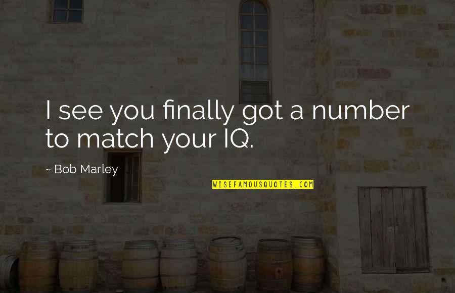Anchorage Movers Quotes By Bob Marley: I see you finally got a number to Anchorage Movers Quotes By Bob Marley: I see you finally got a number to