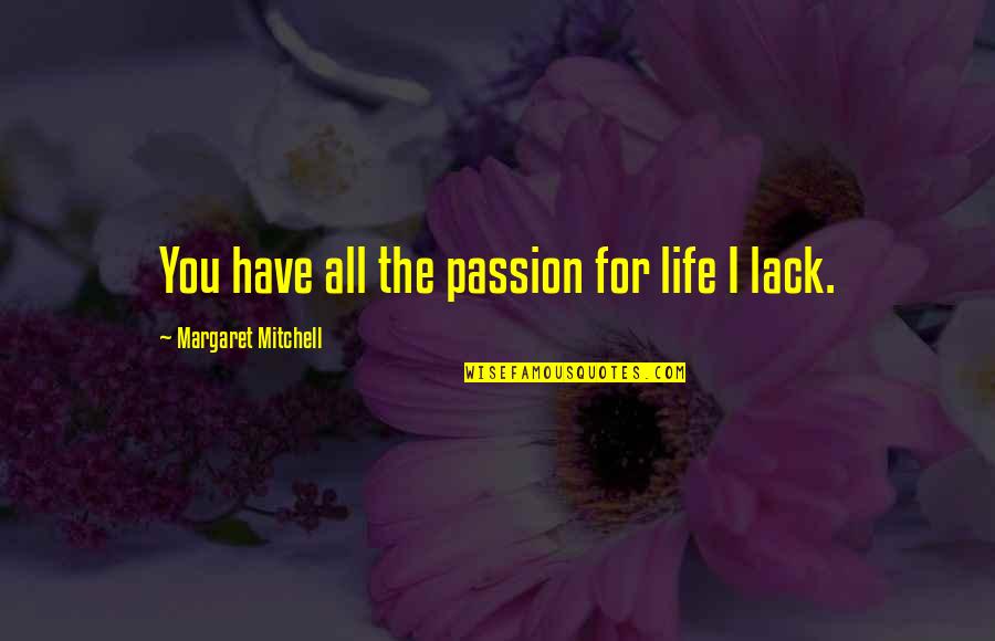 Anchorage Movers Quotes By Margaret Mitchell: You have all the passion for life I Anchorage Movers Quotes By Margaret Mitchell: You have all the passion for life I