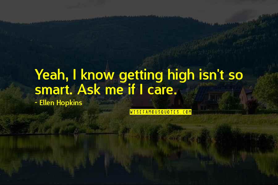 Anchorena Buenos Quotes By Ellen Hopkins: Yeah, I know getting high isn't so smart. Anchorena Buenos Quotes By Ellen Hopkins: Yeah, I know getting high isn't so smart.