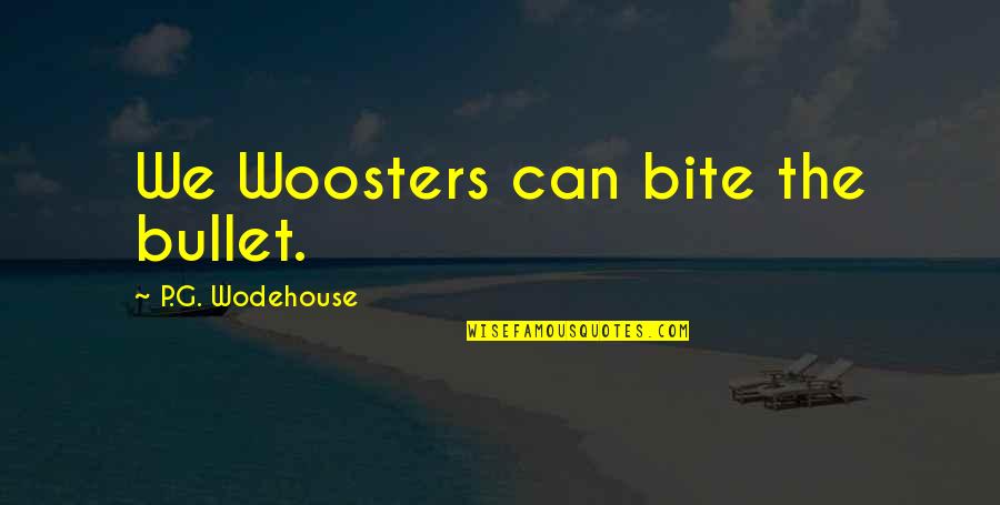 Anchorite Quotes By P.G. Wodehouse: We Woosters can bite the bullet.