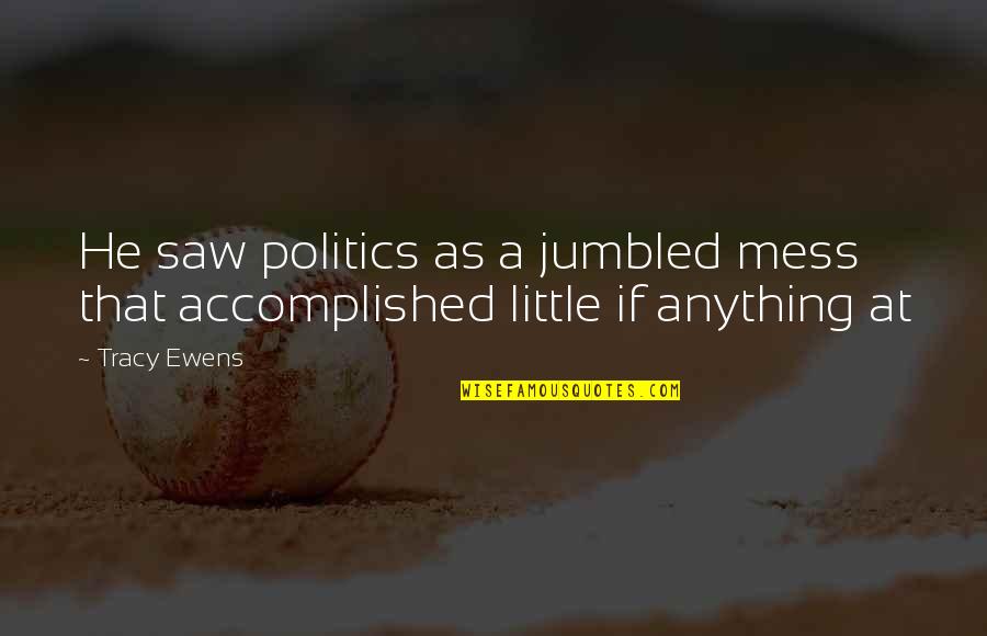 Anchorite Quotes By Tracy Ewens: He saw politics as a jumbled mess that
