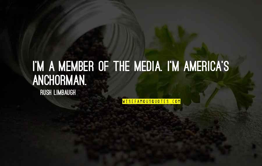 Anchorman 2 Quotes By Rush Limbaugh: I'm a member of the media. I'm America's
