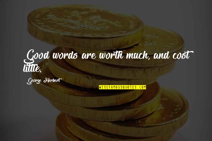 Anchorman Arsonist Quotes By George Herbert: Good words are worth much, and cost little.