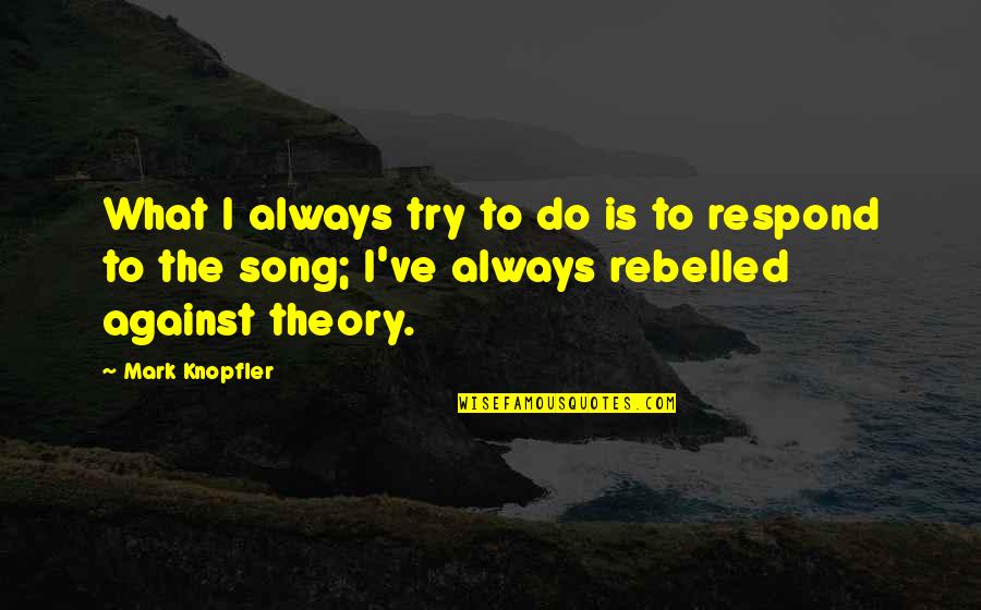 Anchorman Characters Quotes By Mark Knopfler: What I always try to do is to Anchorman Characters Quotes By Mark Knopfler: What I always try to do is to