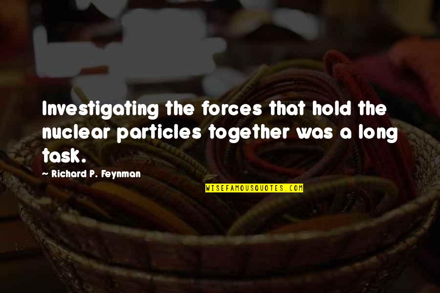Anchorman Jogging Quote Quotes By Richard P. Feynman: Investigating the forces that hold the nuclear particles