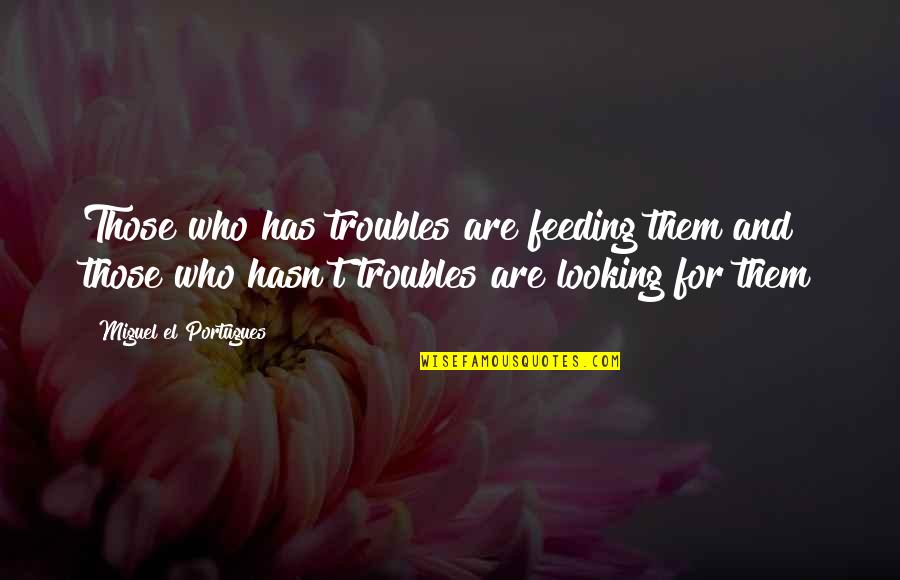 Anchorman Jogging Quotes By Miguel El Portugues: Those who has troubles are feeding them and