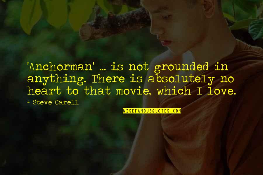 Anchorman Love Quotes By Steve Carell: 'Anchorman' ... is not grounded in anything. There