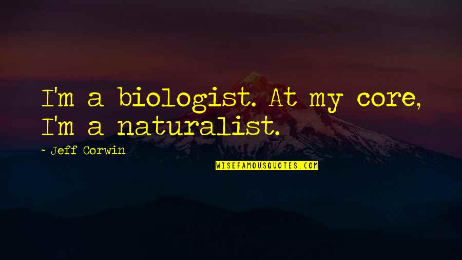 Anchorman Outtake Quotes By Jeff Corwin: I'm a biologist. At my core, I'm a