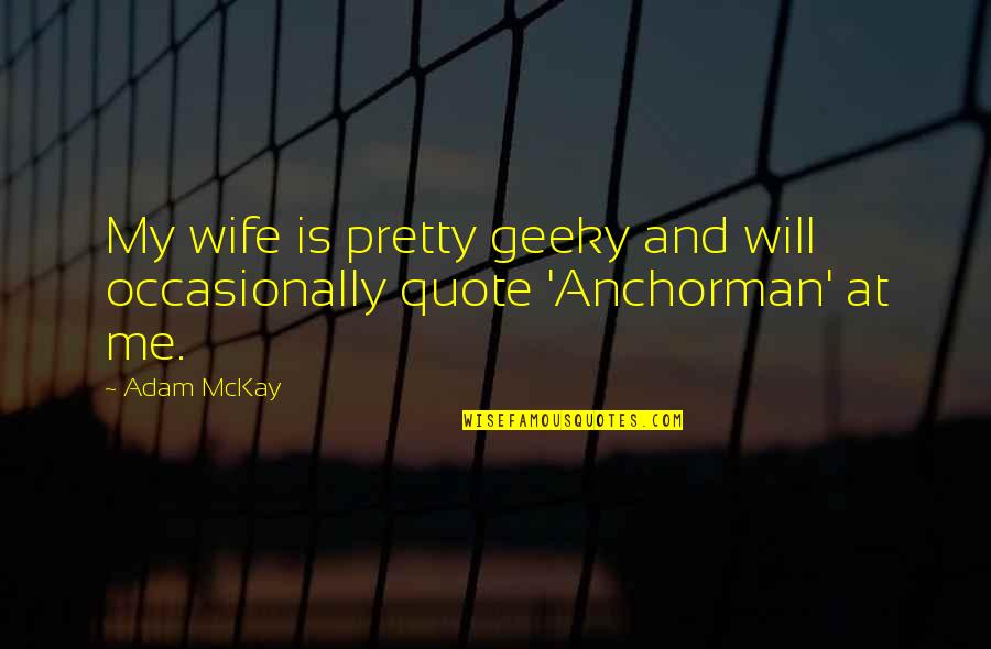Anchorman Quotes By Adam McKay: My wife is pretty geeky and will occasionally