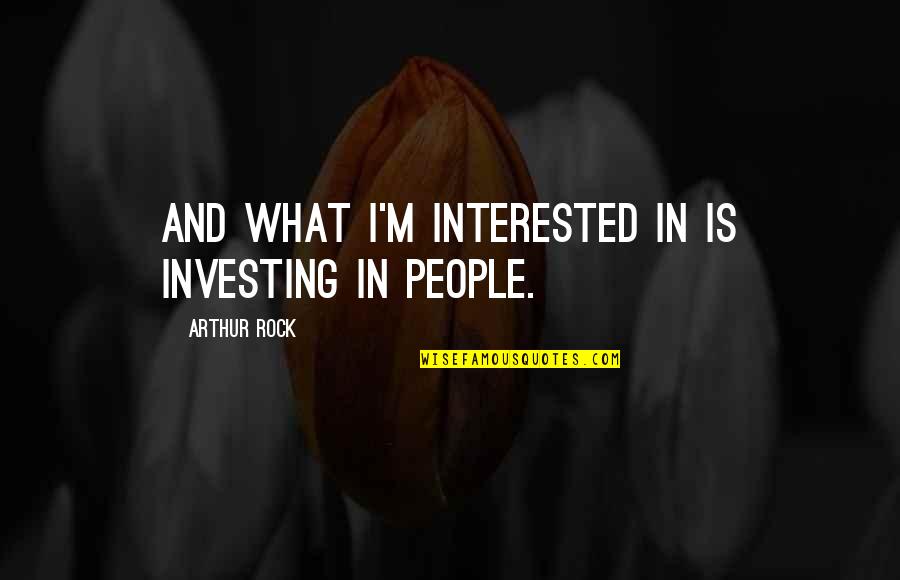 Anchorman Quotes By Arthur Rock: And what I'm interested in is investing in