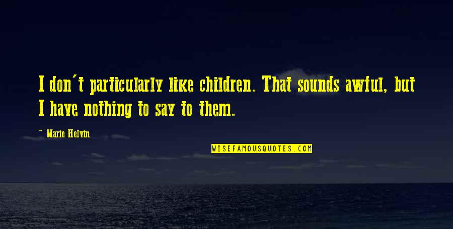 Anchorman Quotes By Marie Helvin: I don't particularly like children. That sounds awful,