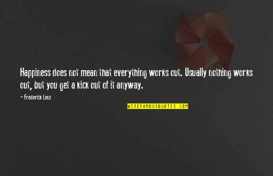 Anchorman Script Quotes By Frederick Lenz: Happiness does not mean that everything works out.