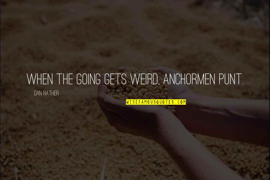 Anchormen Quotes By Dan Rather: When the going gets weird, anchormen punt.