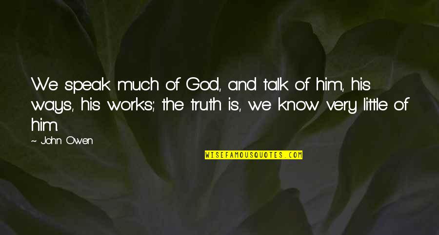 Anchormen Quotes By John Owen: We speak much of God, and talk of
