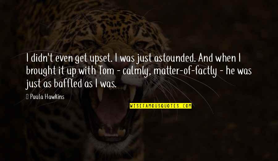 Anchormen Quotes By Paula Hawkins: I didn't even get upset. I was just