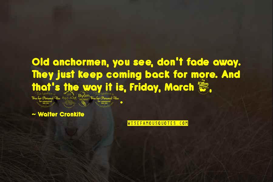 Anchormen Quotes By Walter Cronkite: Old anchormen, you see, don't fade away. They