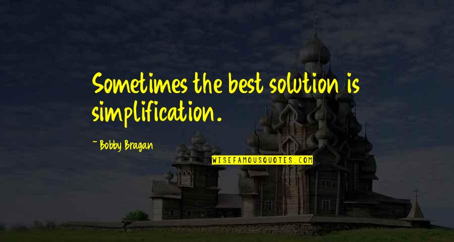Anchors And Friends Quotes By Bobby Bragan: Sometimes the best solution is simplification.