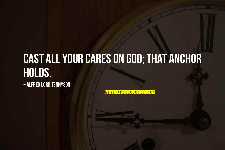 Anchors And God Quotes By Alfred Lord Tennyson: Cast all your cares on God; that anchor