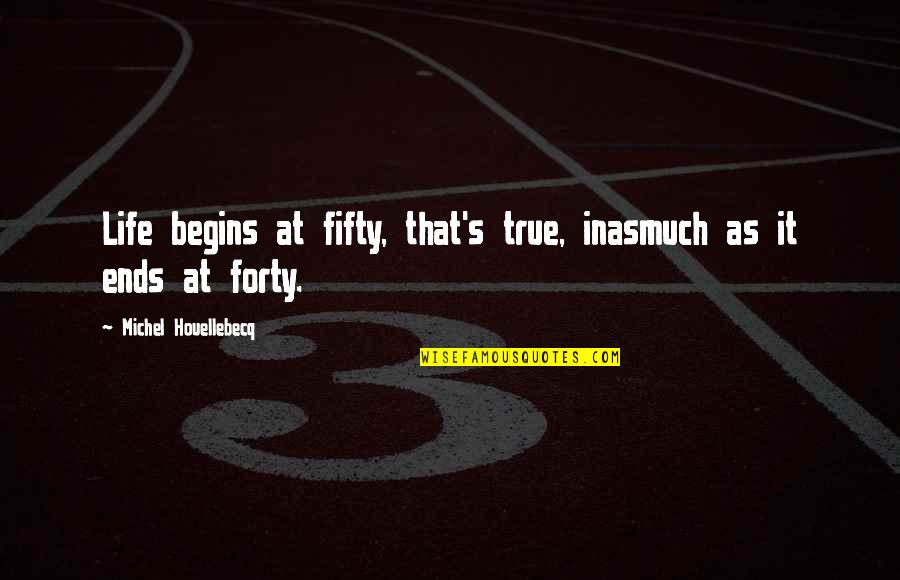 Anchors And Strength Quotes By Michel Houellebecq: Life begins at fifty, that's true, inasmuch as