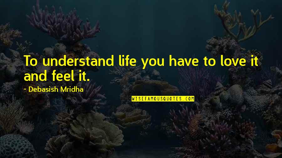 Anchors Of Land Quotes By Debasish Mridha: To understand life you have to love it Anchors Of Land Quotes By Debasish Mridha: To understand life you have to love it