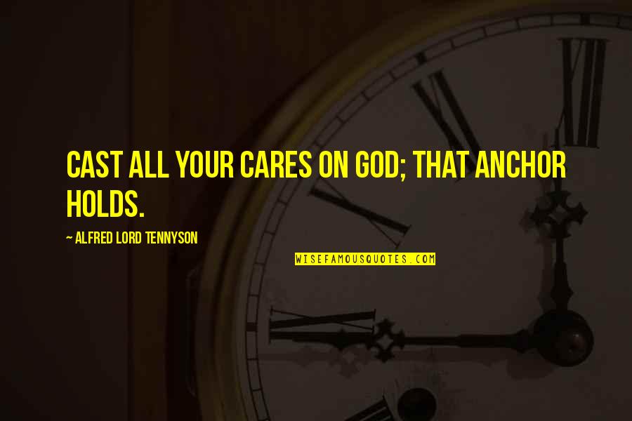 Anchors Quotes By Alfred Lord Tennyson: Cast all your cares on God; that anchor