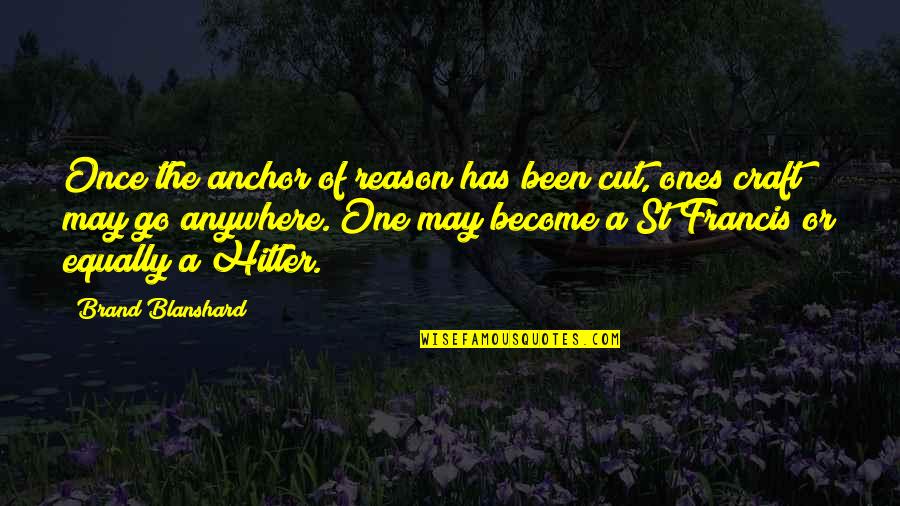 Anchors Quotes By Brand Blanshard: Once the anchor of reason has been cut,