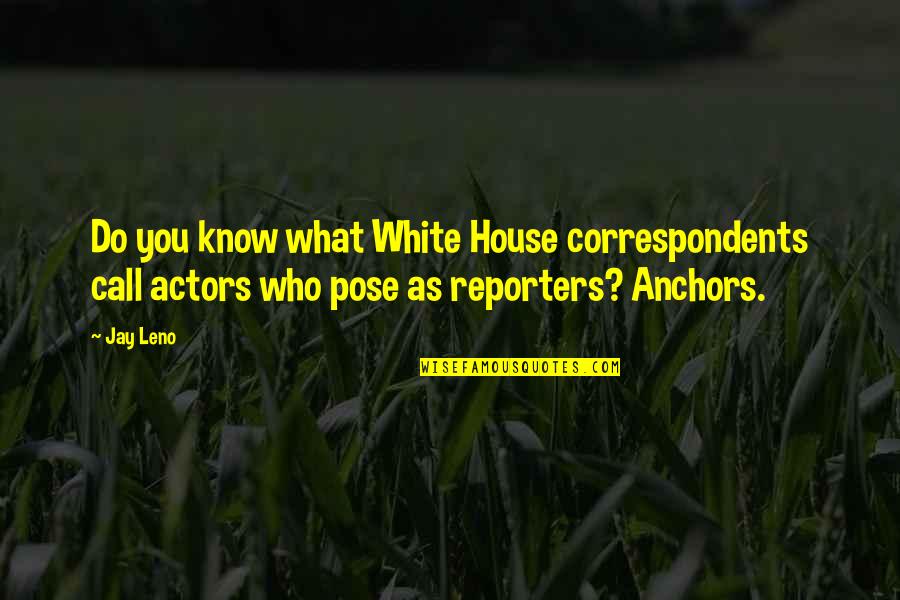 Anchors Quotes By Jay Leno: Do you know what White House correspondents call