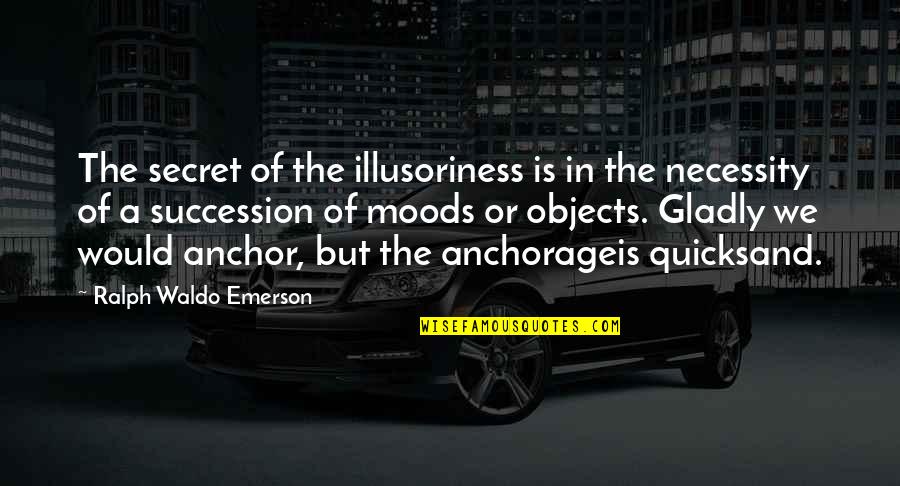 Anchors Quotes By Ralph Waldo Emerson: The secret of the illusoriness is in the