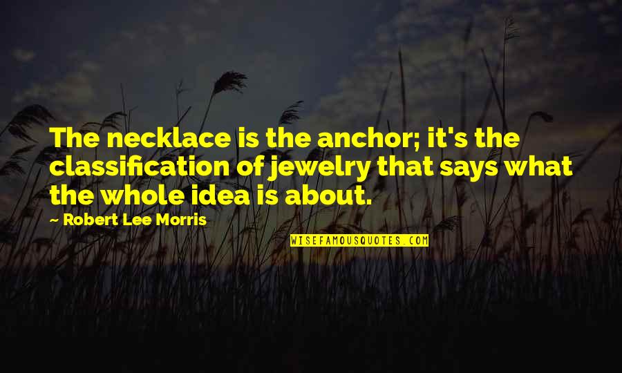 Anchors Quotes By Robert Lee Morris: The necklace is the anchor; it's the classification