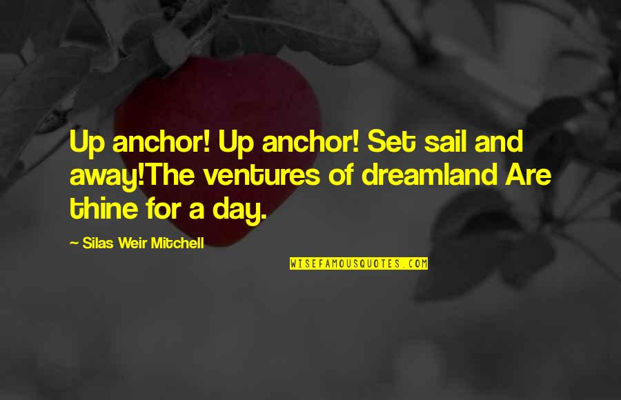 Anchors Quotes By Silas Weir Mitchell: Up anchor! Up anchor! Set sail and away!The