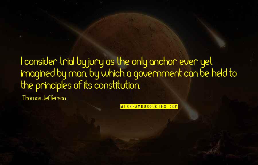 Anchors Quotes By Thomas Jefferson: I consider trial by jury as the only