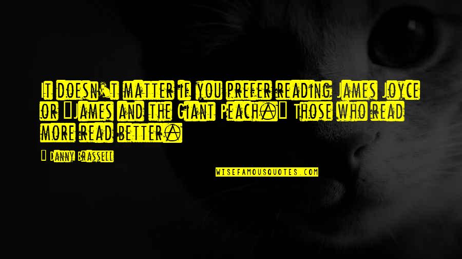 Anchos Reyes Quotes By Danny Brassell: It doesn't matter if you prefer reading James Anchos Reyes Quotes By Danny Brassell: It doesn't matter if you prefer reading James
