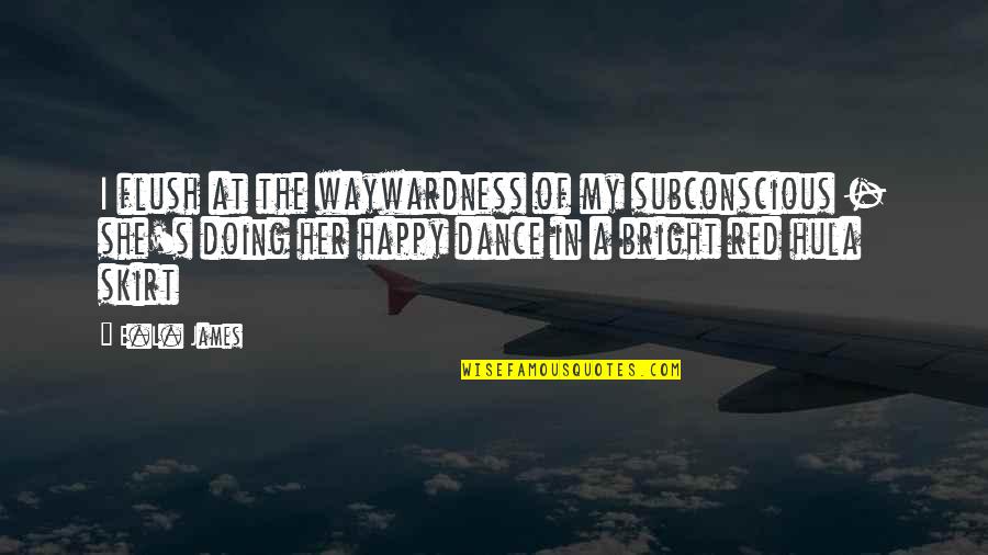 Anchos Reyes Quotes By E.L. James: I flush at the waywardness of my subconscious Anchos Reyes Quotes By E.L. James: I flush at the waywardness of my subconscious