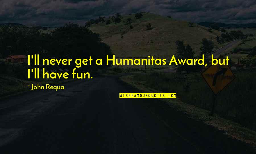 Anchovy Recipes Quotes By John Requa: I'll never get a Humanitas Award, but I'll