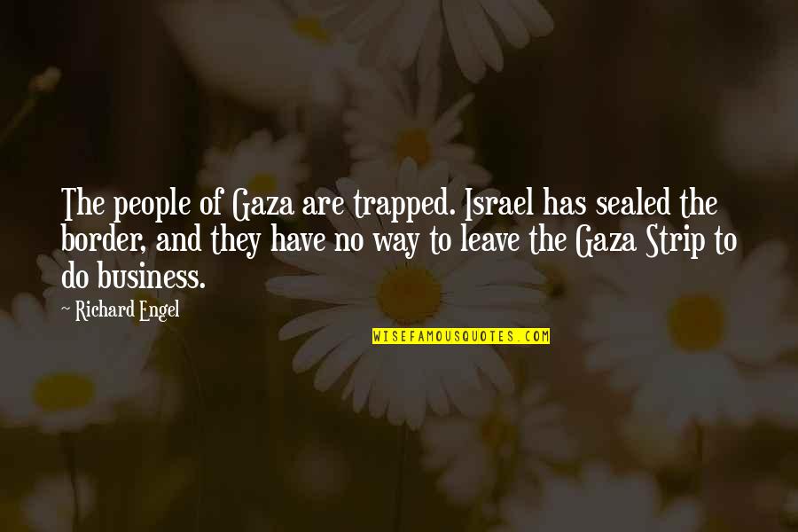 Anchura De Un Quotes By Richard Engel: The people of Gaza are trapped. Israel has